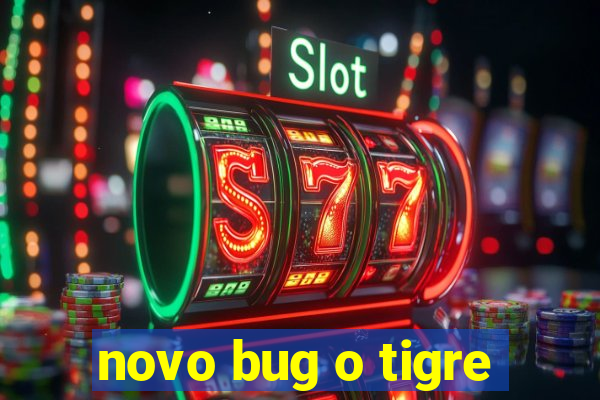 novo bug o tigre